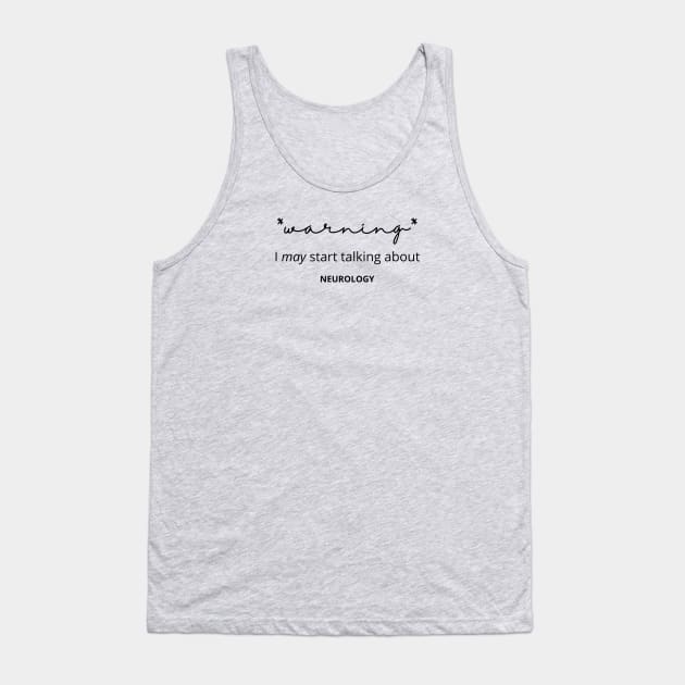 Warning I May Start Talking About Neurology Tank Top by Neuronal Apparel